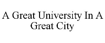 A GREAT UNIVERSITY IN A GREAT CITY