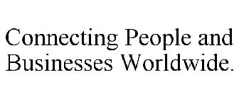 CONNECTING PEOPLE AND BUSINESSES WORLDWIDE.