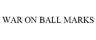 WAR ON BALL MARKS