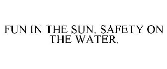 FUN IN THE SUN. SAFETY ON THE WATER.