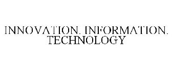 INNOVATION. INFORMATION. TECHNOLOGY