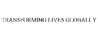 TRANSFORMING LIVES GLOBALLY