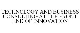 TECHNOLOGY AND BUSINESS CONSULTING AT THE FRONT END OF INNOVATION