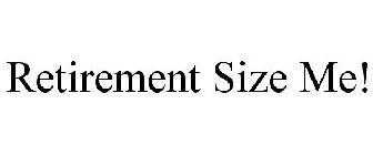 RETIREMENT SIZE ME!