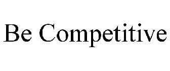 BE COMPETITIVE