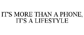 IT'S MORE THAN A PHONE, IT'S A LIFESTYLE