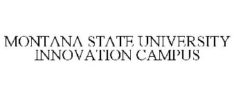 MONTANA STATE UNIVERSITY INNOVATION CAMPUS