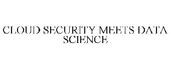 CLOUD SECURITY MEETS DATA SCIENCE