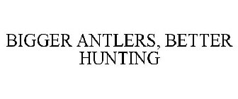 BIGGER ANTLERS, BETTER HUNTING