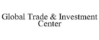 GLOBAL TRADE & INVESTMENT CENTER