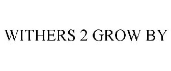 WITHERS 2 GROW BY