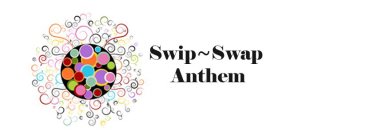 SWIP~SWAP ANTHEM