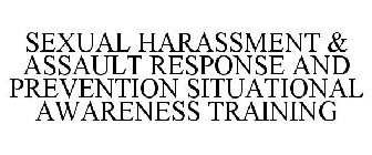 SEXUAL HARASSMENT & ASSAULT RESPONSE AND PREVENTION SITUATIONAL AWARENESS TRAINING