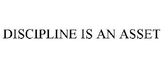 DISCIPLINE IS AN ASSET