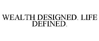 WEALTH DESIGNED. LIFE DEFINED.