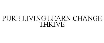 PURE LIVING LEARN CHANGE THRIVE