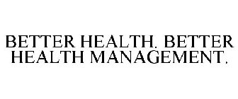 BETTER HEALTH. BETTER HEALTH MANAGEMENT.