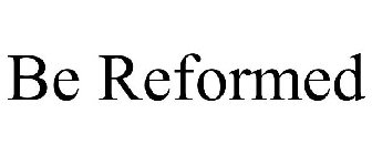 BE REFORMED