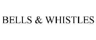 BELLS & WHISTLES