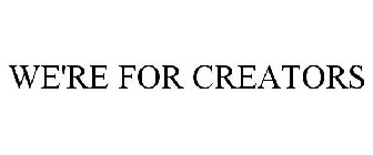 WE'RE FOR CREATORS