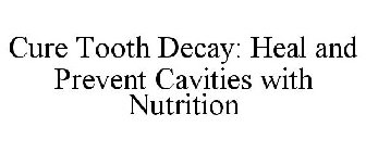 CURE TOOTH DECAY: HEAL AND PREVENT CAVITIES WITH NUTRITION