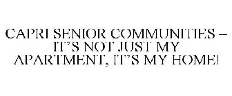 CAPRI SENIOR COMMUNITIES - IT'S NOT JUST MY APARTMENT, IT'S MY HOME!