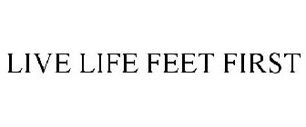 LIVE LIFE FEET FIRST