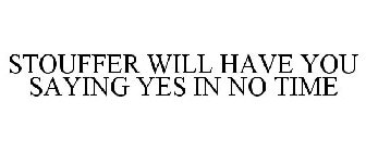 STOUFFER WILL HAVE YOU SAYING YES IN NO TIME