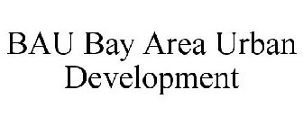 BAU BAY AREA URBAN DEVELOPMENT