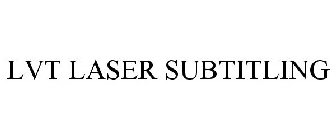 LVT LASER SUBTITLING