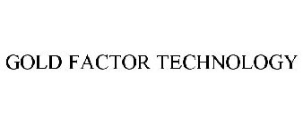 GOLD FACTOR TECHNOLOGY