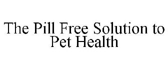 THE PILL-FREE SOLUTION TO PET HEALTH