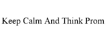 KEEP CALM AND THINK PROM