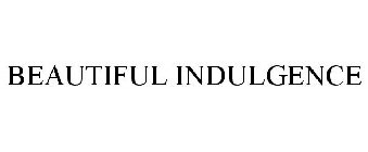 BEAUTIFUL INDULGENCE