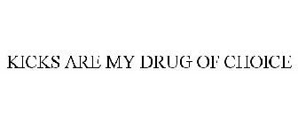 KICKS ARE MY DRUG OF CHOICE