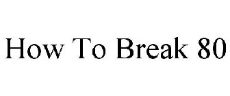 HOW TO BREAK 80