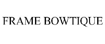 FRAME BOWTIQUE