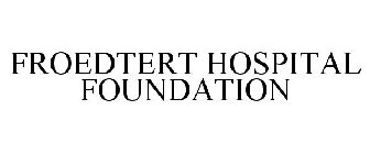 FROEDTERT HOSPITAL FOUNDATION