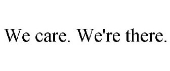 WE CARE. WE'RE THERE.