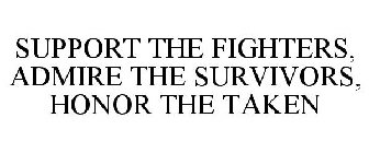 SUPPORT THE FIGHTERS, ADMIRE THE SURVIVORS, HONOR THE TAKEN