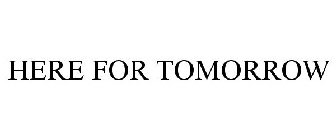 HERE FOR TOMORROW