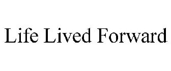 LIFE LIVED FORWARD