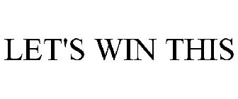 LET'S WIN THIS