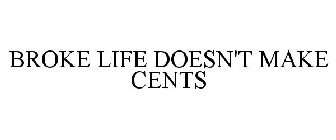 BROKE LIFE DOESN'T MAKE CENTS