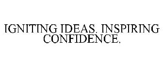 IGNITING IDEAS. INSPIRING CONFIDENCE.