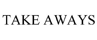 TAKE AWAYS