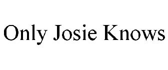 ONLY JOSIE KNOWS