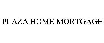 PLAZA HOME MORTGAGE