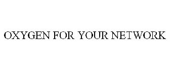 OXYGEN FOR YOUR NETWORK