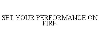 SET YOUR PERFORMANCE ON FIRE